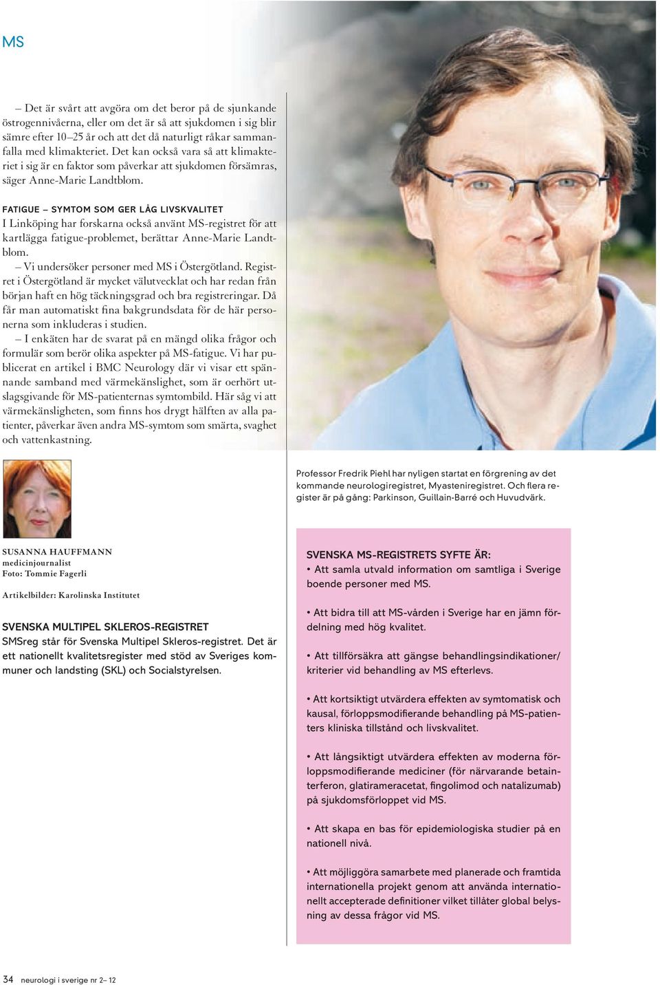 Fatigue symtom som ger låg livskvalitet I Linköping har forskarna också använt MS-registret för att kartlägga fatigue-problemet, berättar Anne-Marie Landtblom.