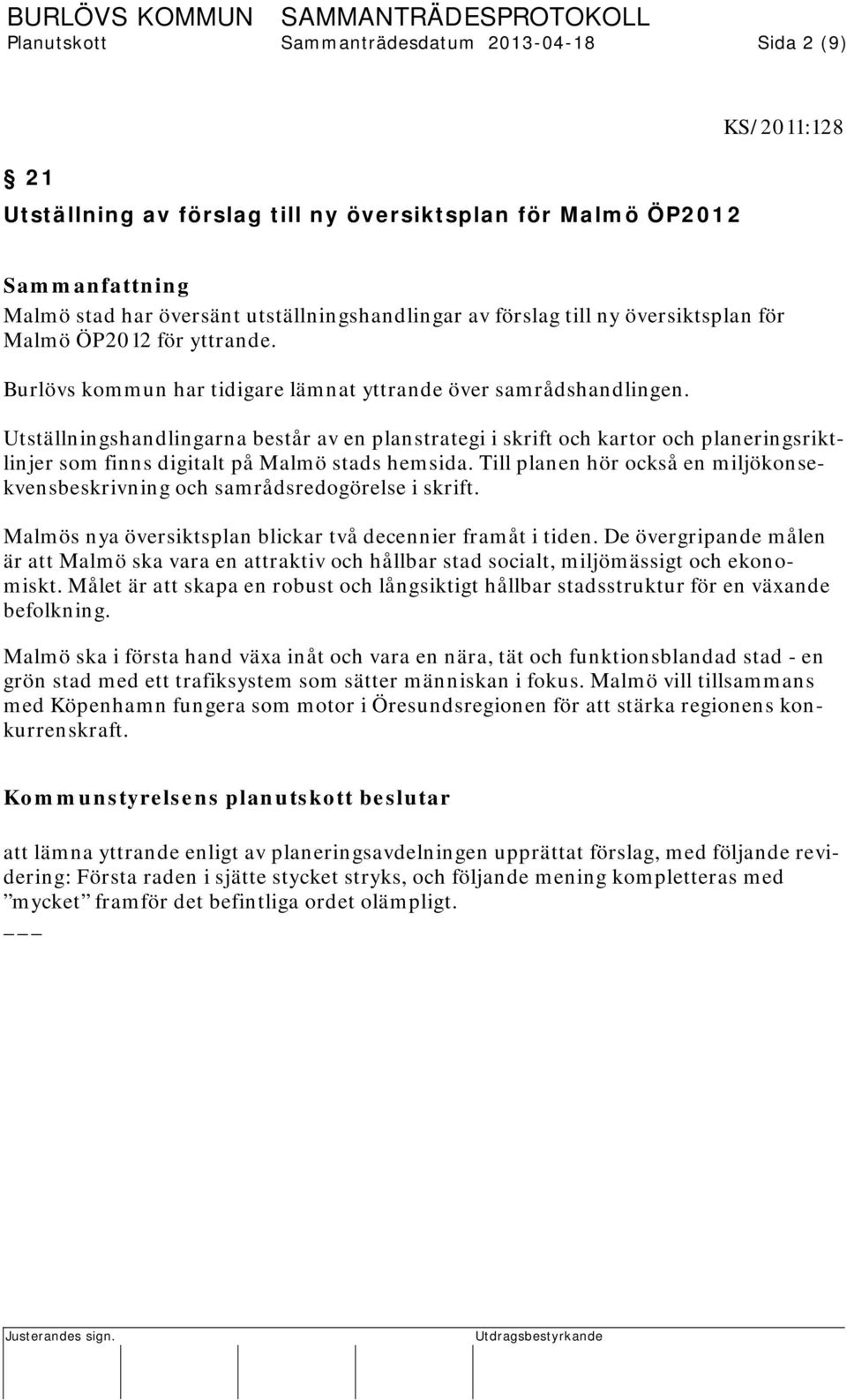 Utställningshandlingarna består av en planstrategi i skrift och kartor och planeringsriktlinjer som finns digitalt på Malmö stads hemsida.