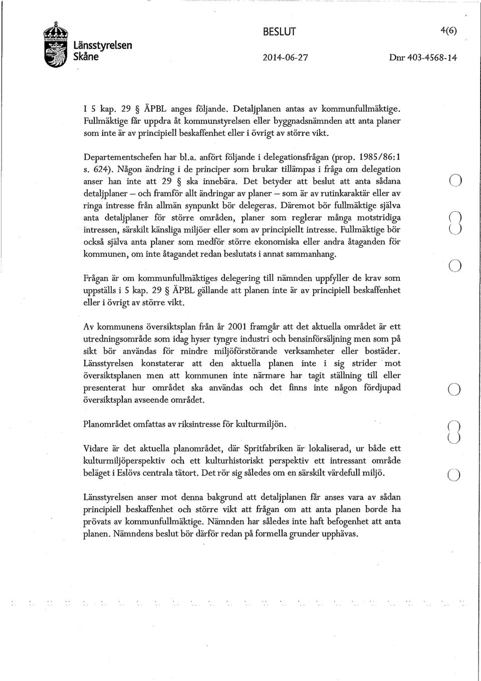 1985/86:1 s. 624). Någon ändring i de principer som brukar tillämpas i fråga om delegation anser han inte att 29 ska innebära.