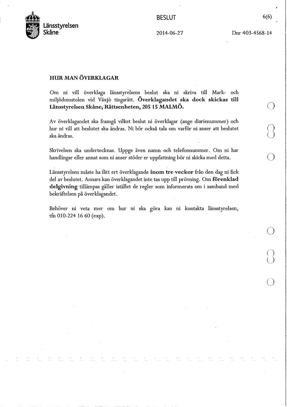 Ni bör också tala om varför ni anser att beslutet ska ändras. Skrivelsen ska undertecknas. Uppge även namn och telefonnummer.