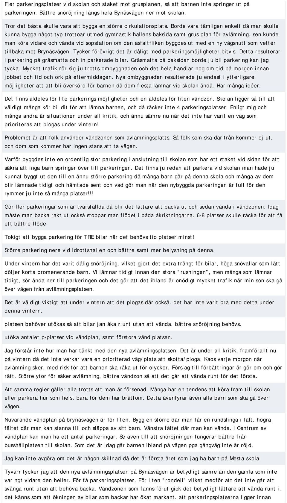 sen kunde man köra vidare och vända vid sopstation om den asfaltfliken byggdes ut med en ny vägsnutt som vetter tillbaka mot Brynäsvägen.