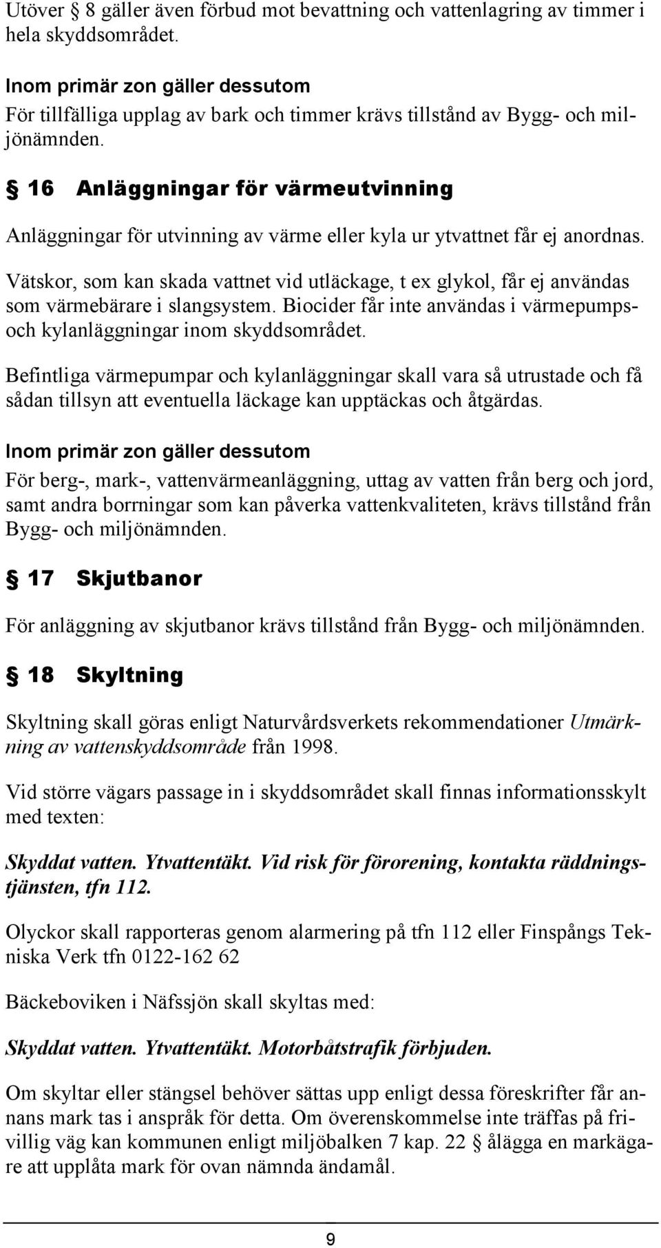 16 Anläggningar för värmeutvinning Anläggningar för utvinning av värme eller kyla ur ytvattnet får ej anordnas.