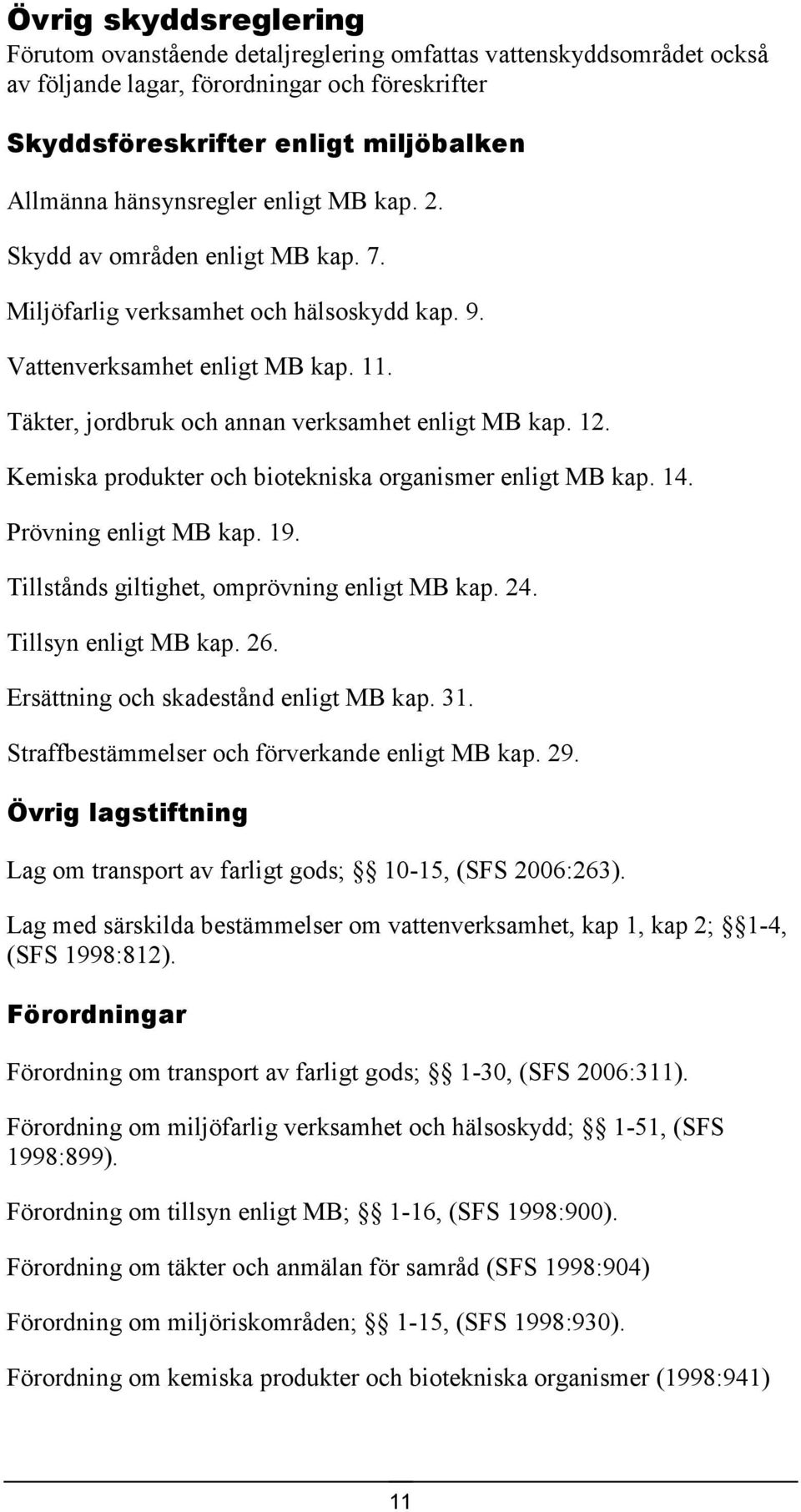 Täkter, jordbruk och annan verksamhet enligt MB kap. 12. Kemiska produkter och biotekniska organismer enligt MB kap. 14. Prövning enligt MB kap. 19. Tillstånds giltighet, omprövning enligt MB kap. 24.