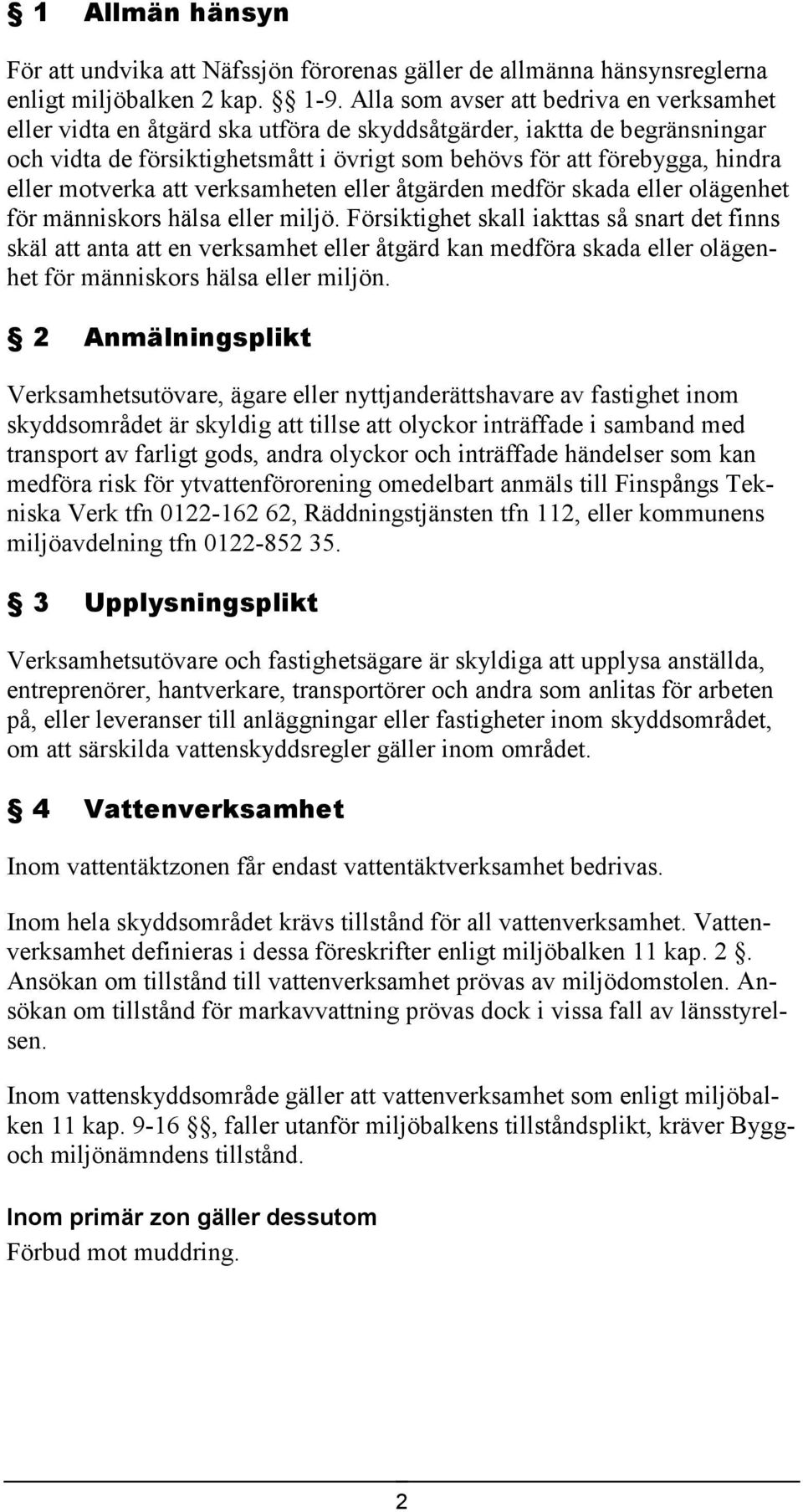 motverka att verksamheten eller åtgärden medför skada eller olägenhet för människors hälsa eller miljö.