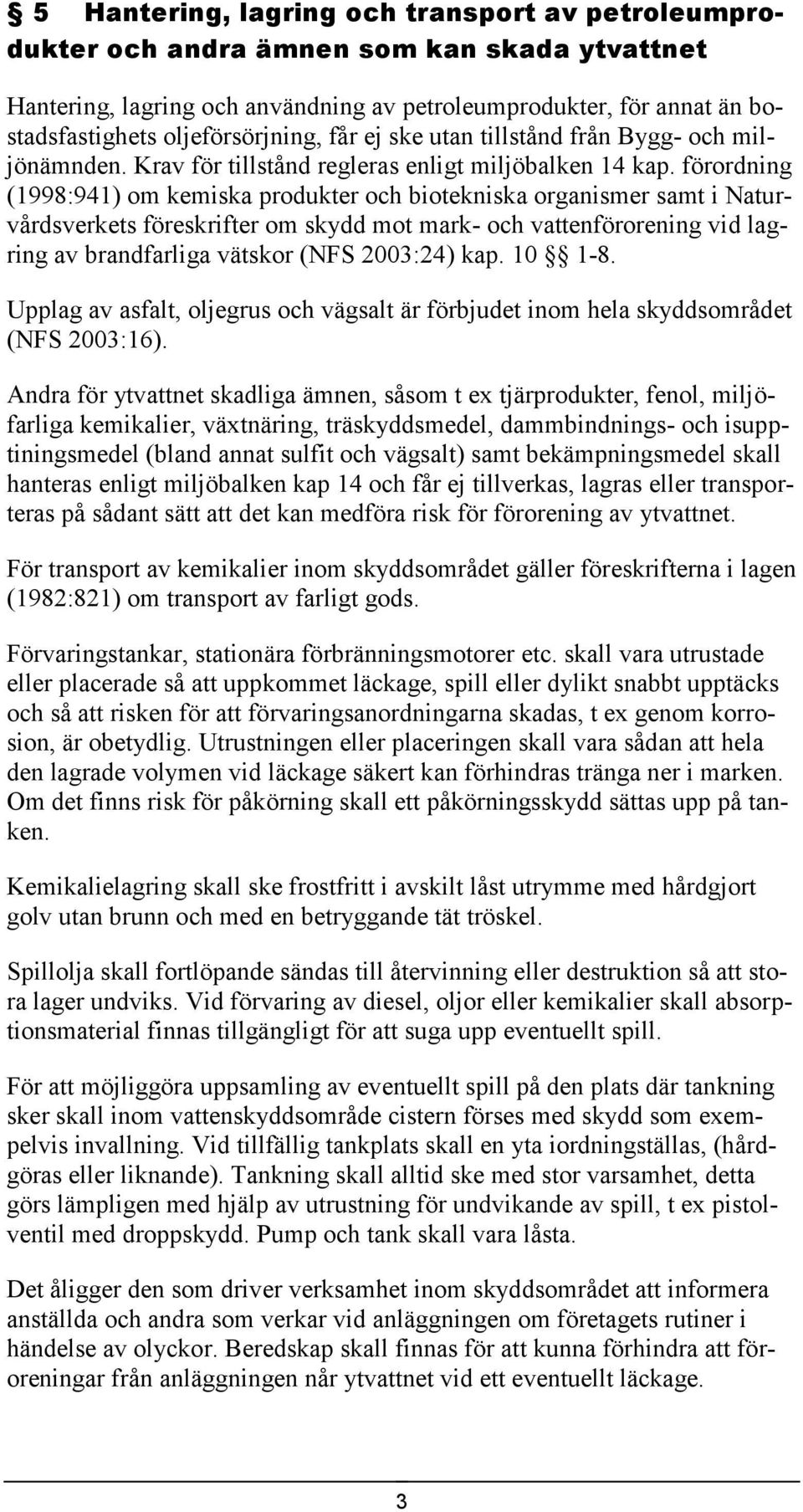 förordning (1998:941) om kemiska produkter och biotekniska organismer samt i Naturvårdsverkets föreskrifter om skydd mot mark- och vattenförorening vid lagring av brandfarliga vätskor (NFS 2003:24)