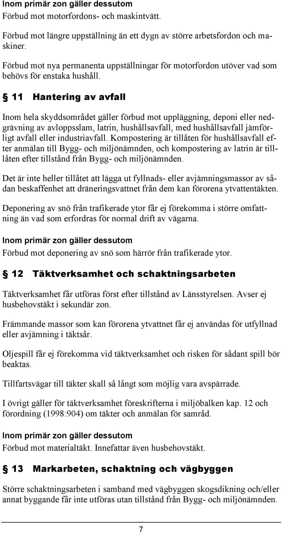 11 Hantering av avfall Inom hela skyddsområdet gäller förbud mot uppläggning, deponi eller nedgrävning av avloppsslam, latrin, hushållsavfall, med hushållsavfall jämförligt avfall eller