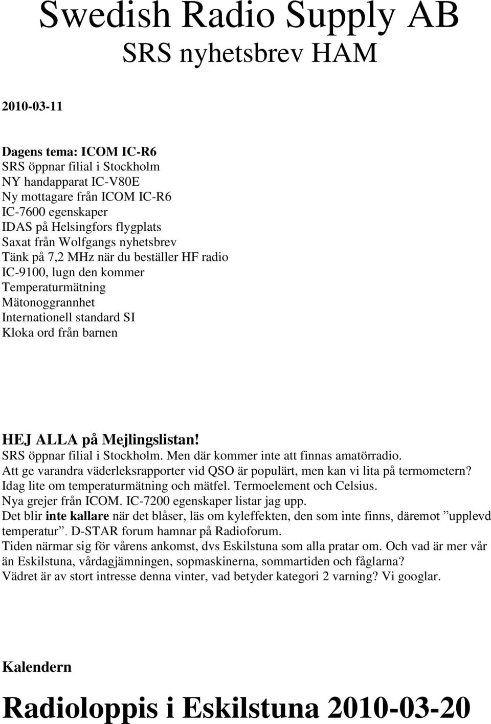 ALLA på Mejlingslistan! SRS öppnar filial i Stockholm. Men där kommer inte att finnas amatörradio. Att ge varandra väderleksrapporter vid QSO är populärt, men kan vi lita på termometern?