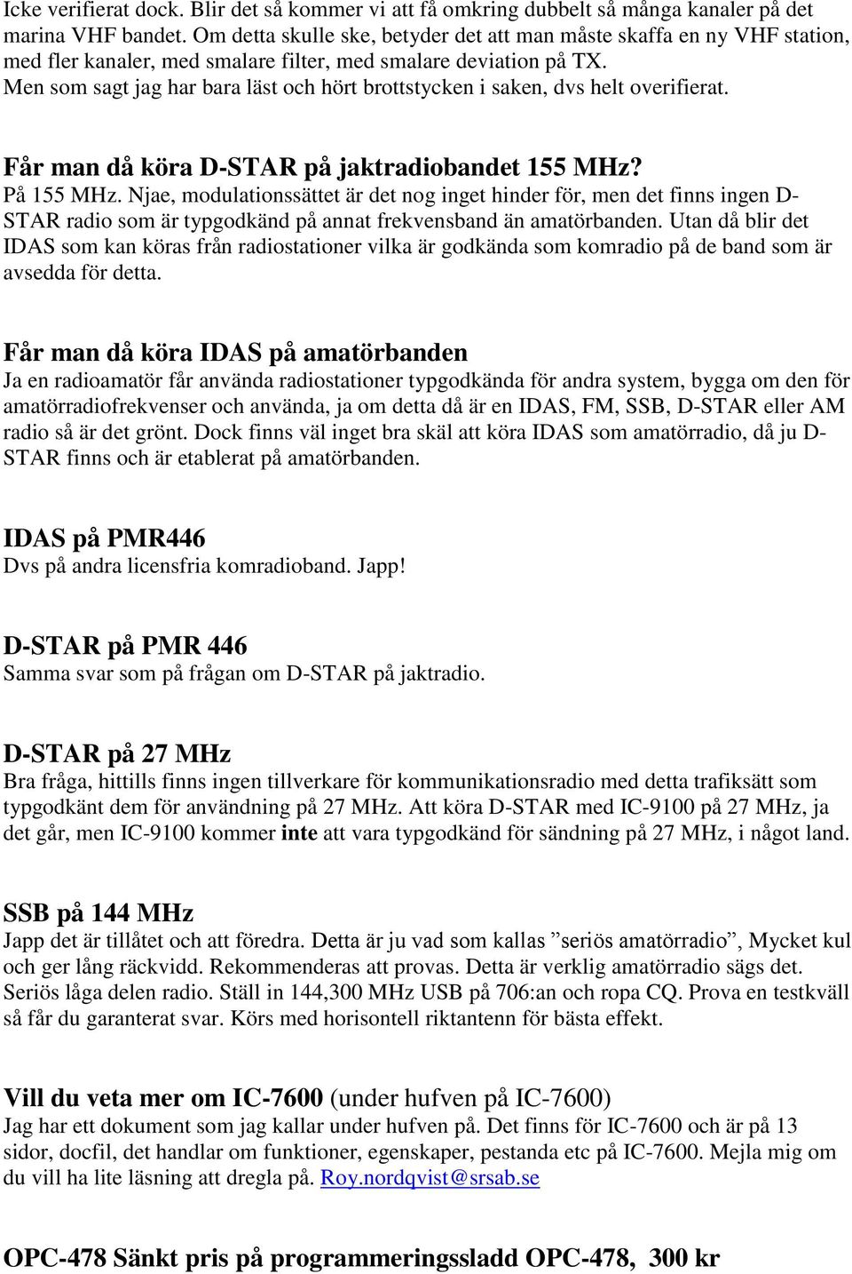 Men som sagt jag har bara läst och hört brottstycken i saken, dvs helt overifierat. Får man då köra D-STAR på jaktradiobandet 155 MHz? På 155 MHz.