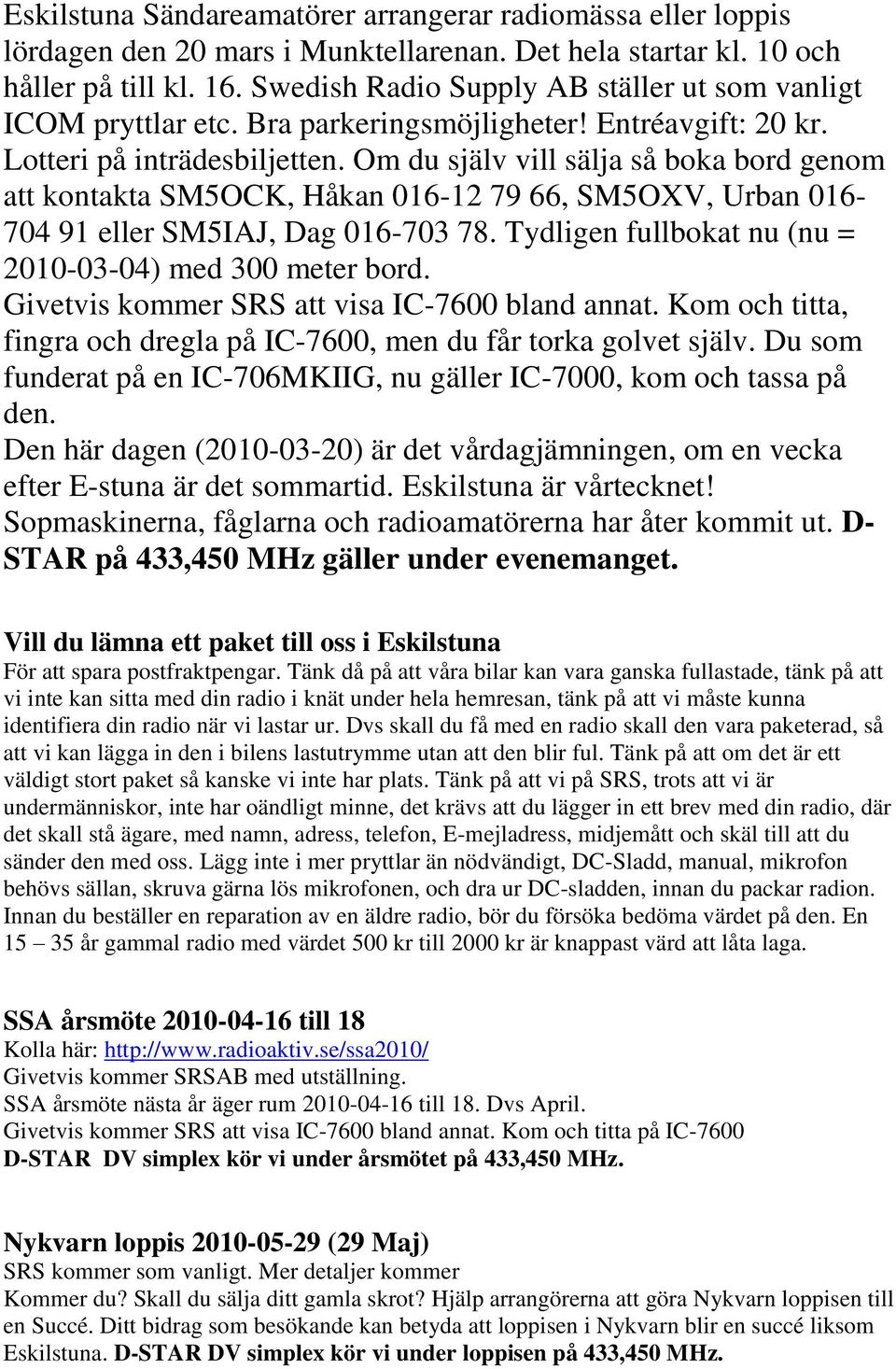 Om du själv vill sälja så boka bord genom att kontakta SM5OCK, Håkan 016-12 79 66, SM5OXV, Urban 016-704 91 eller SM5IAJ, Dag 016-703 78. Tydligen fullbokat nu (nu = 2010-03-04) med 300 meter bord.