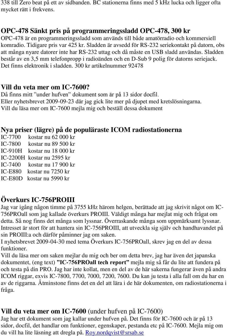 Sladden är avsedd för RS-232 seriekontakt på datorn, obs att många nyare datorer inte har RS-232 uttag och då måste en USB sladd användas.