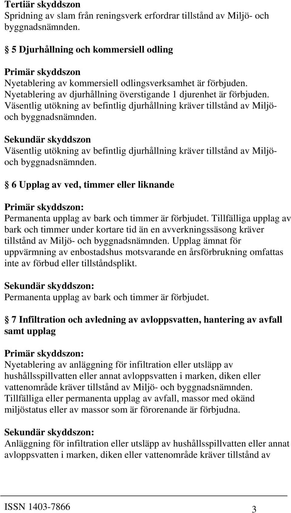 Väsentlig utökning av befintlig djurhållning kräver tillstånd av Miljöoch Sekundär skyddszon Väsentlig utökning av befintlig djurhållning kräver tillstånd av Miljöoch 6 Upplag av ved, timmer eller