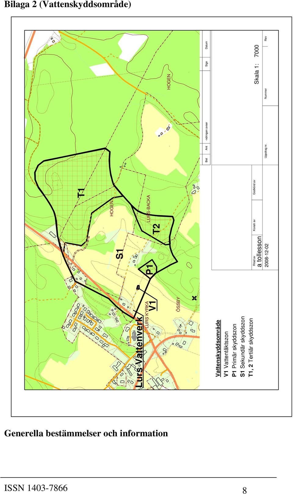 V1 Vattentäktszon P1 Primär skyddszon S1 Sekundär skyddszon T1, 2 Tertiär skyddszon S1 P1 Ritad av a tollesson 2008-12-02 T1 HOGEN T2 LURS-BACKA Konstr av Godkõnd av Bet HOGEN Ant