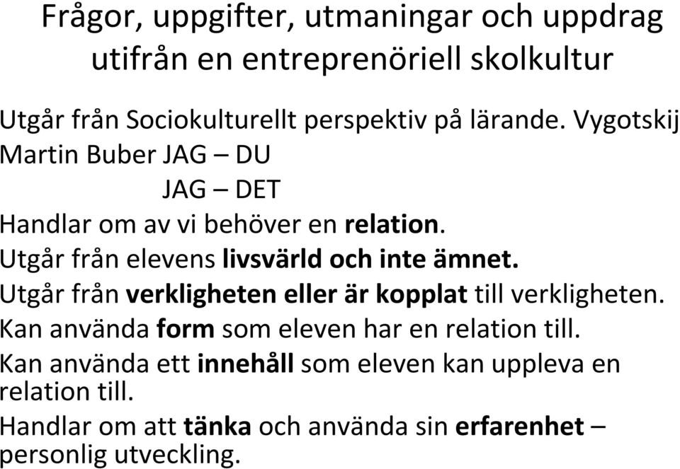 Utgår från elevens livsvärld och inte ämnet. Utgår från verkligheten eller är kopplat till verkligheten.