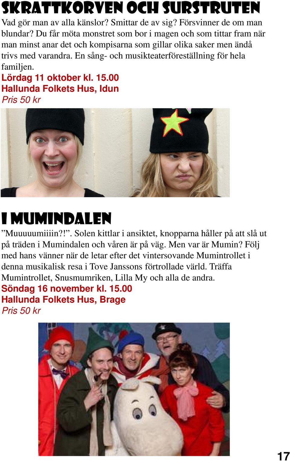 En sång- och musikteaterföreställning för hela familjen. Lördag 11 oktober kl. 15.00 Hallunda Folkets Hus, Idun Pris 50 kr I Mumindalen Muuuuumiiiin?