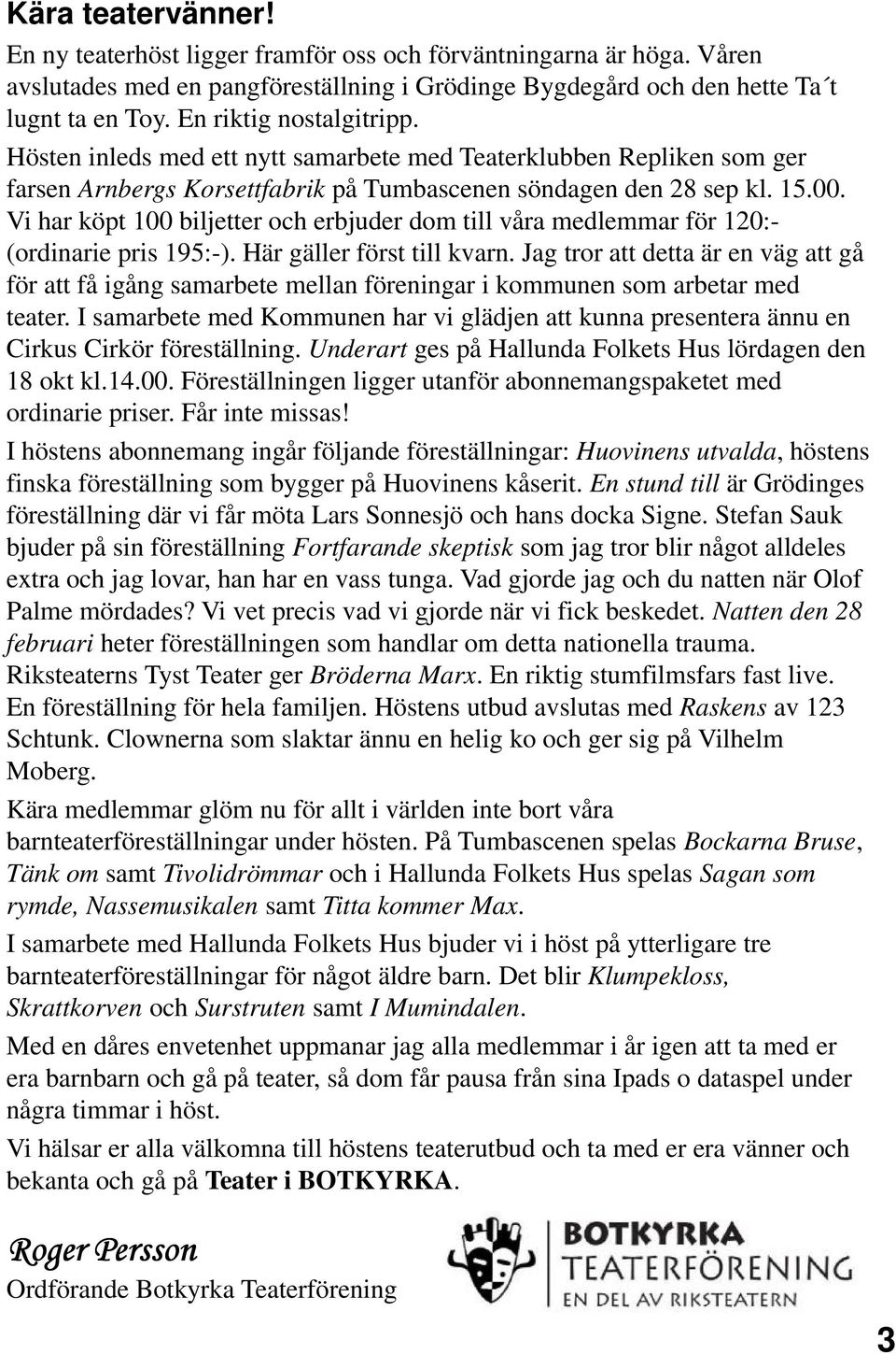 Vi har köpt 100 biljetter och erbjuder dom till våra medlemmar för 120:- (ordinarie pris 195:-). Här gäller först till kvarn.