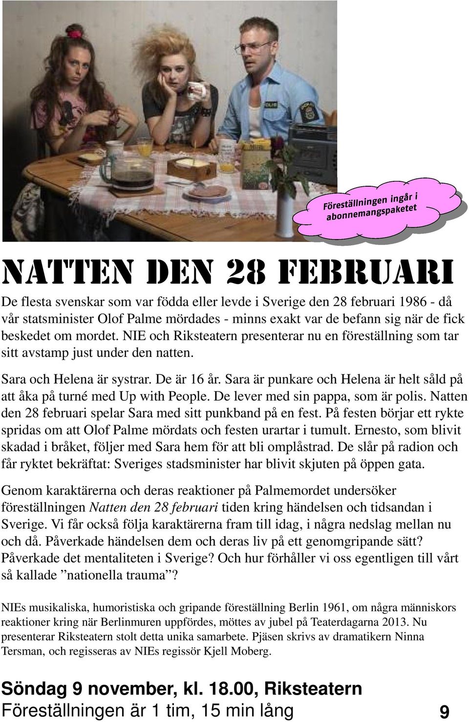 Sara är punkare och Helena är helt såld på att åka på turné med Up with People. De lever med sin pappa, som är polis. Natten den 28 februari spelar Sara med sitt punkband på en fest.