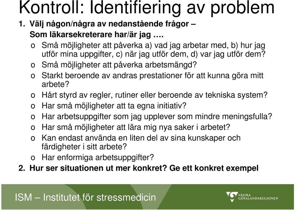 o Starkt beroende av andras prestationer för att kunna göra mitt arbete? o Hårt styrd av regler, rutiner eller beroende av tekniska system? o Har små möjligheter att ta egna initiativ?