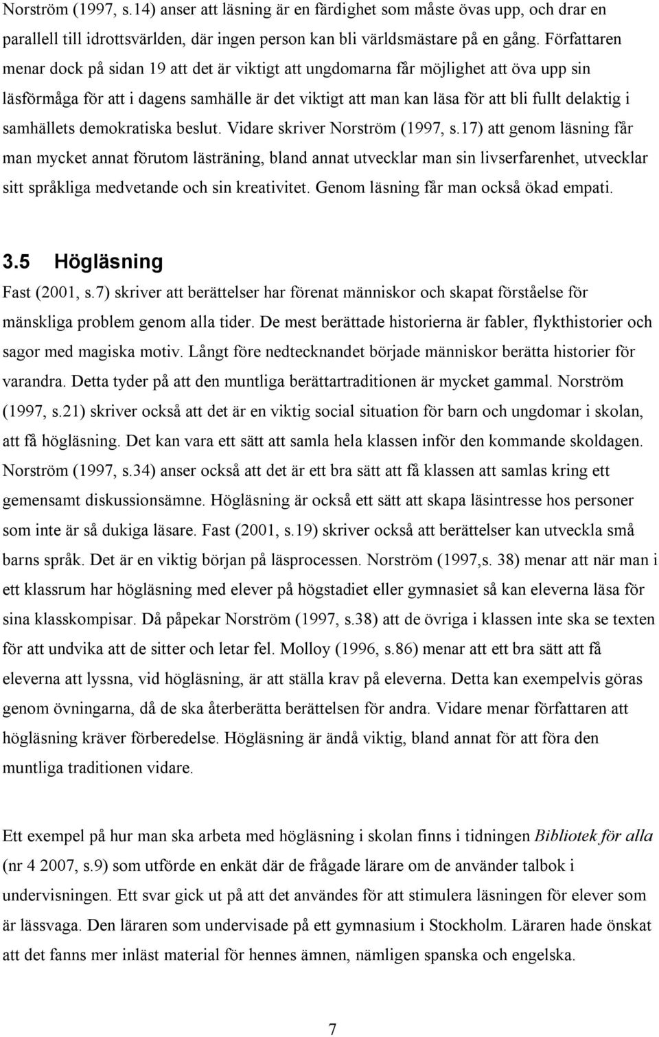 samhällets demokratiska beslut. Vidare skriver Norström (1997, s.