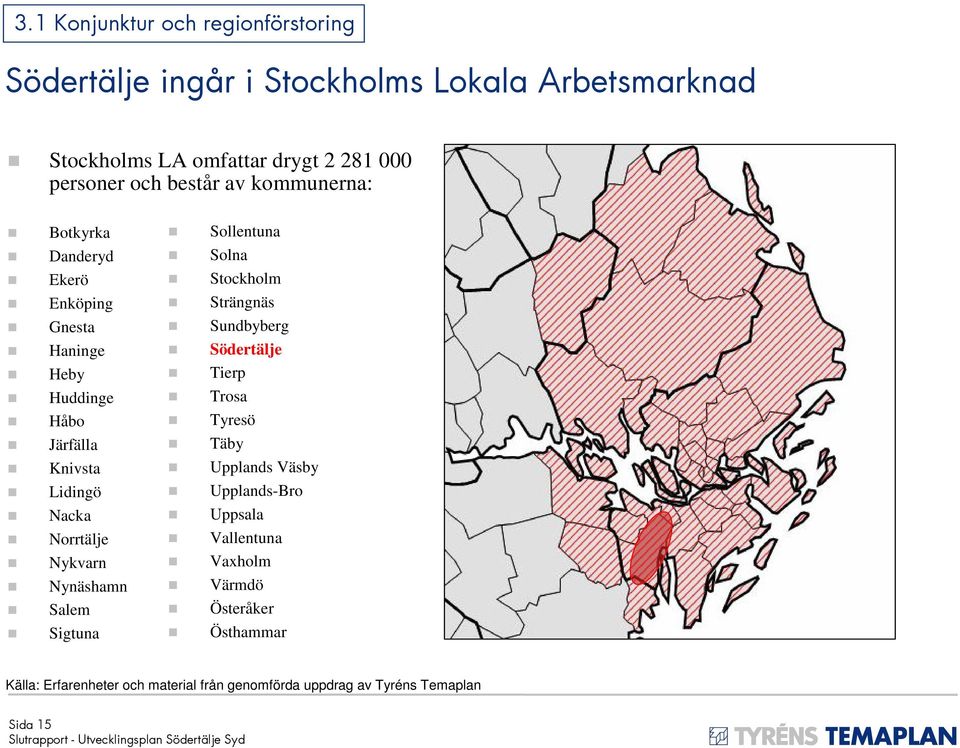 Tierp Huddinge Trosa Håbo Tyresö Järfälla Täby Knivsta Upplands Väsby Lidingö Upplands-Bro Nacka Uppsala Norrtälje Vallentuna Nykvarn