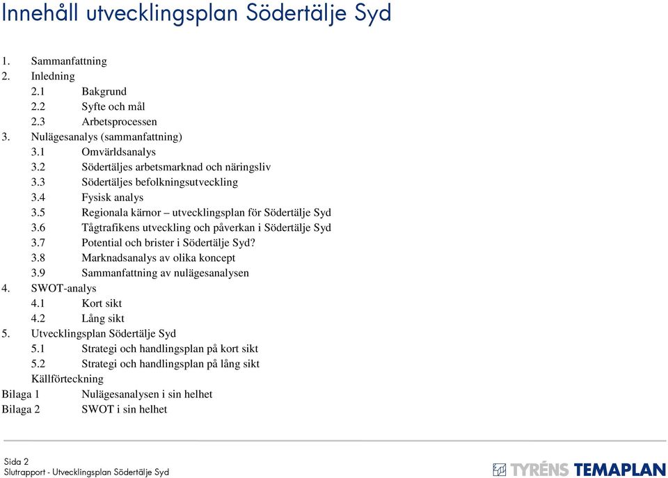 6 Tågtrafikens utveckling och påverkan i Södertälje Syd 3.7 Potential och brister i Södertälje Syd? 3.8 Marknadsanalys av olika koncept 3.9 Sammanfattning av nulägesanalysen 4.