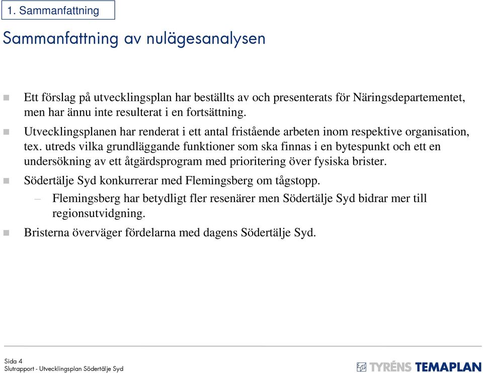 utreds vilka grundläggande funktioner som ska finnas i en bytespunkt och ett en undersökning av ett åtgärdsprogram med prioritering över fysiska brister.