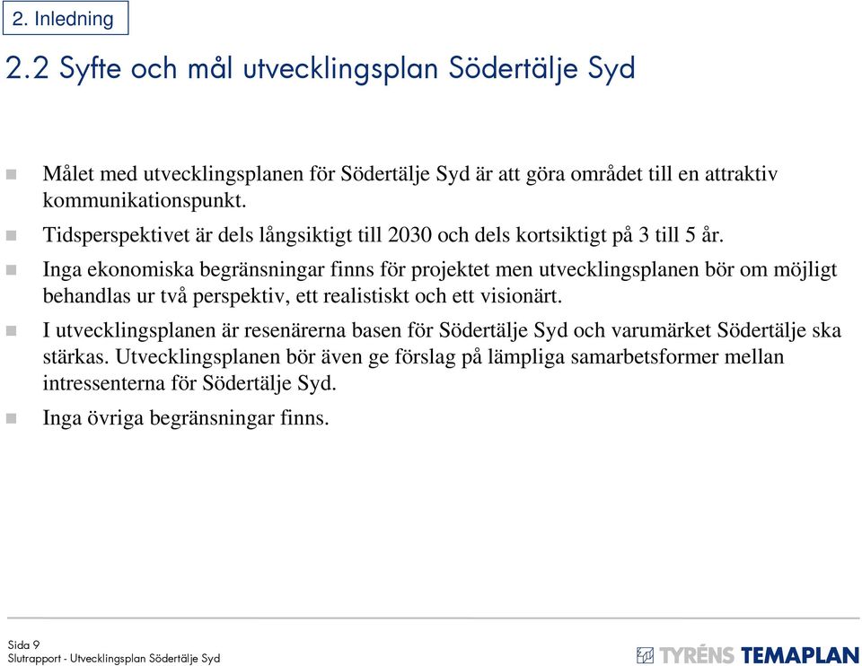 Tidsperspektivet är dels långsiktigt till 2030 och dels kortsiktigt på 3 till 5 år.