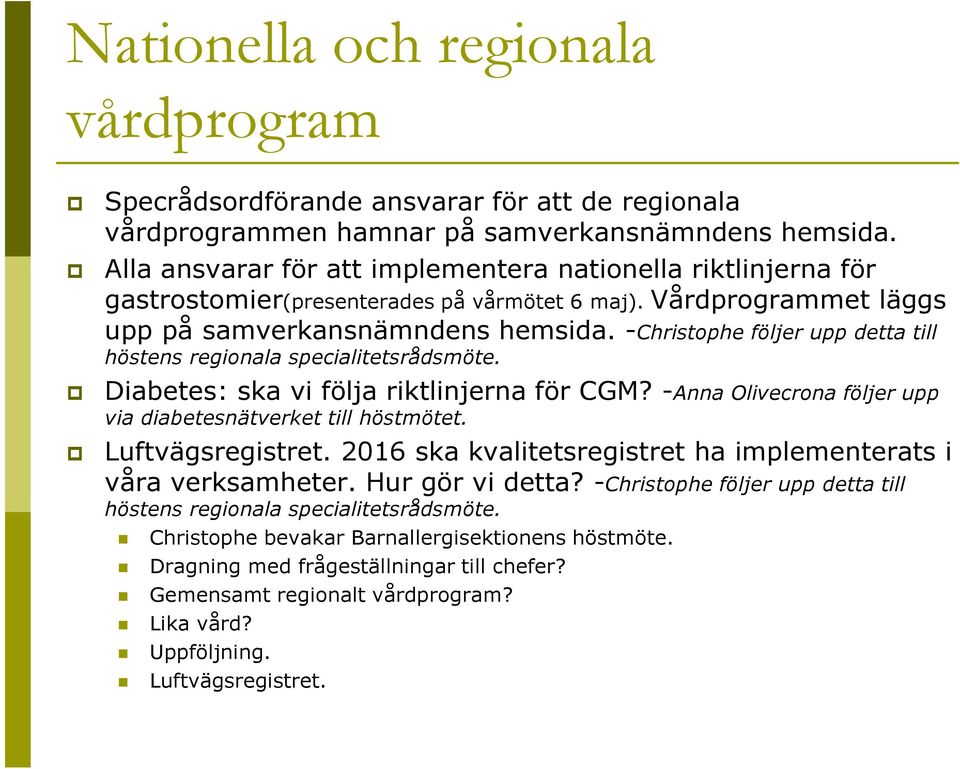 -Christophe följer upp detta till höstens regionala specialitetsrådsmöte. Diabetes: ska vi följa riktlinjerna för CGM? -Anna Olivecrona följer upp via diabetesnätverket till höstmötet.