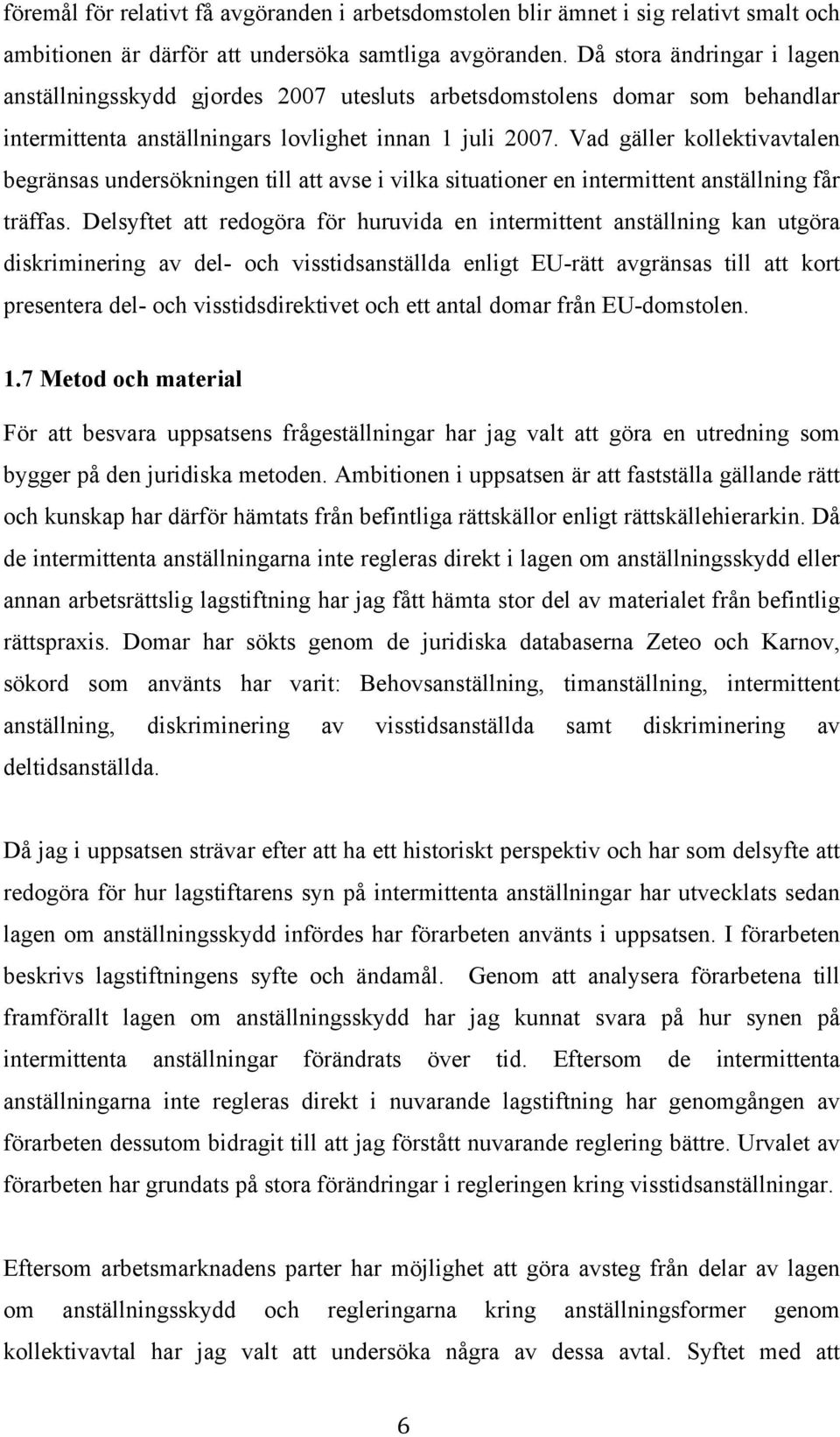 Vad gäller kollektivavtalen begränsas undersökningen till att avse i vilka situationer en intermittent anställning får träffas.