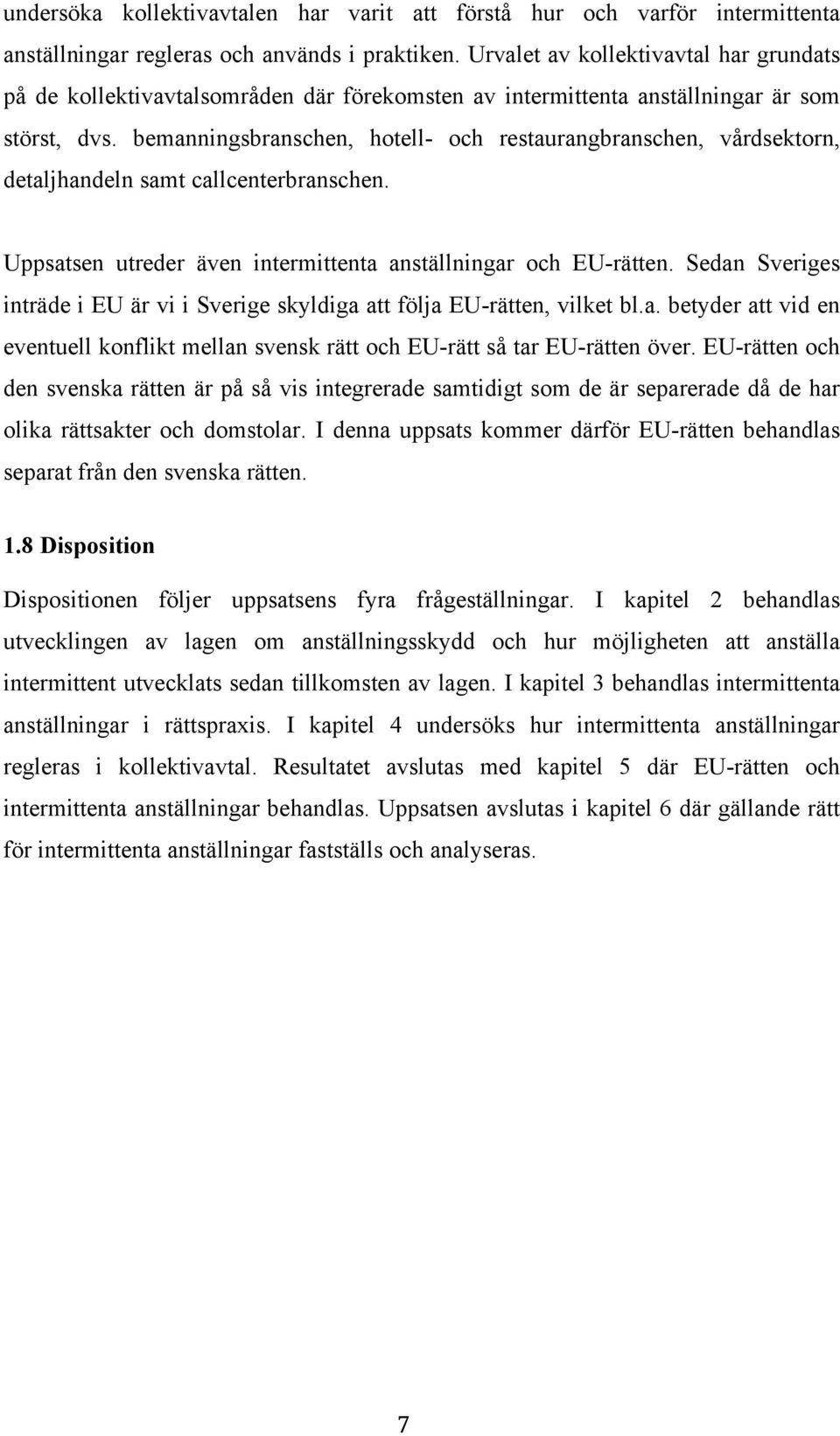 bemanningsbranschen, hotell- och restaurangbranschen, vårdsektorn, detaljhandeln samt callcenterbranschen. Uppsatsen utreder även intermittenta anställningar och EU-rätten.