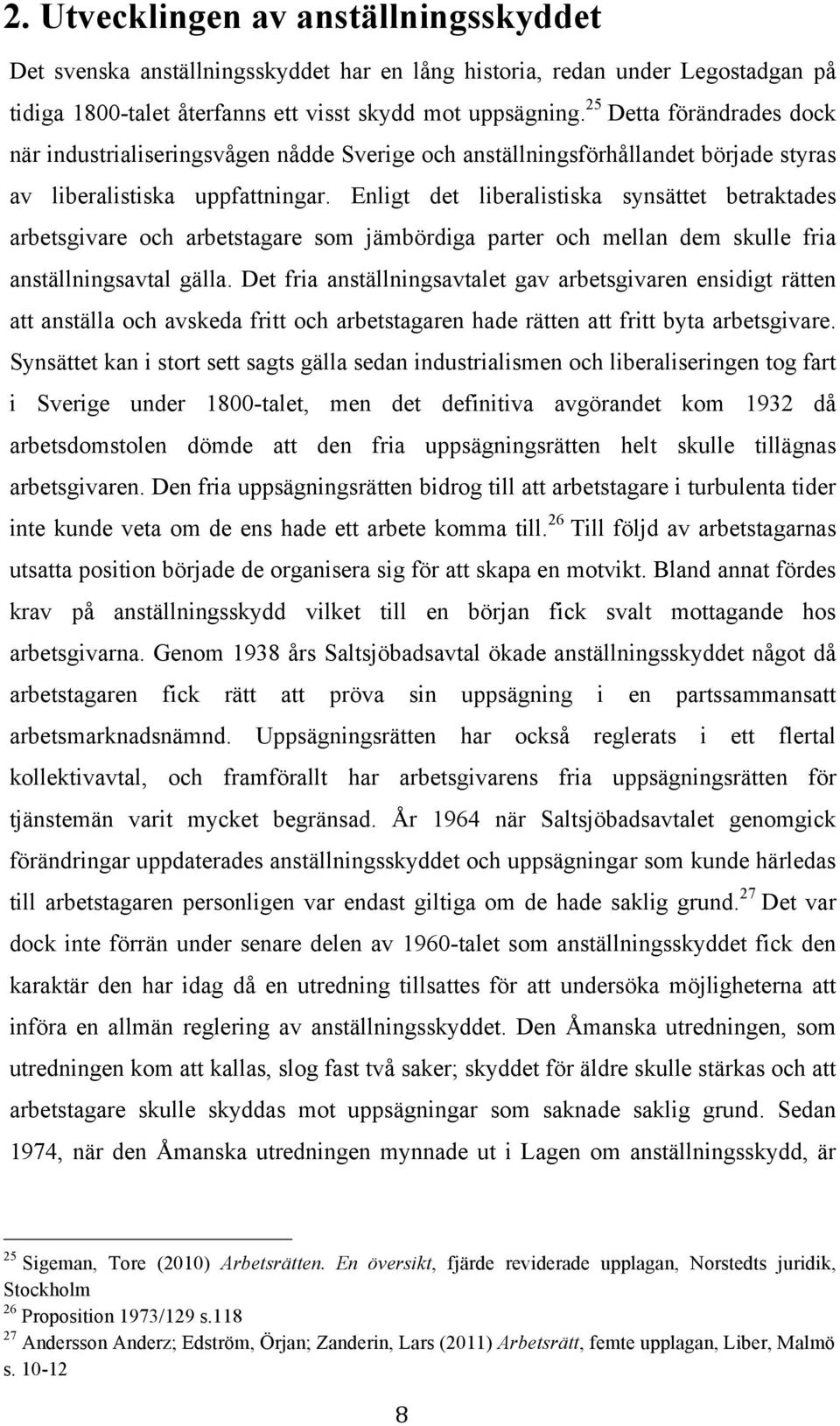 Enligt det liberalistiska synsättet betraktades arbetsgivare och arbetstagare som jämbördiga parter och mellan dem skulle fria anställningsavtal gälla.