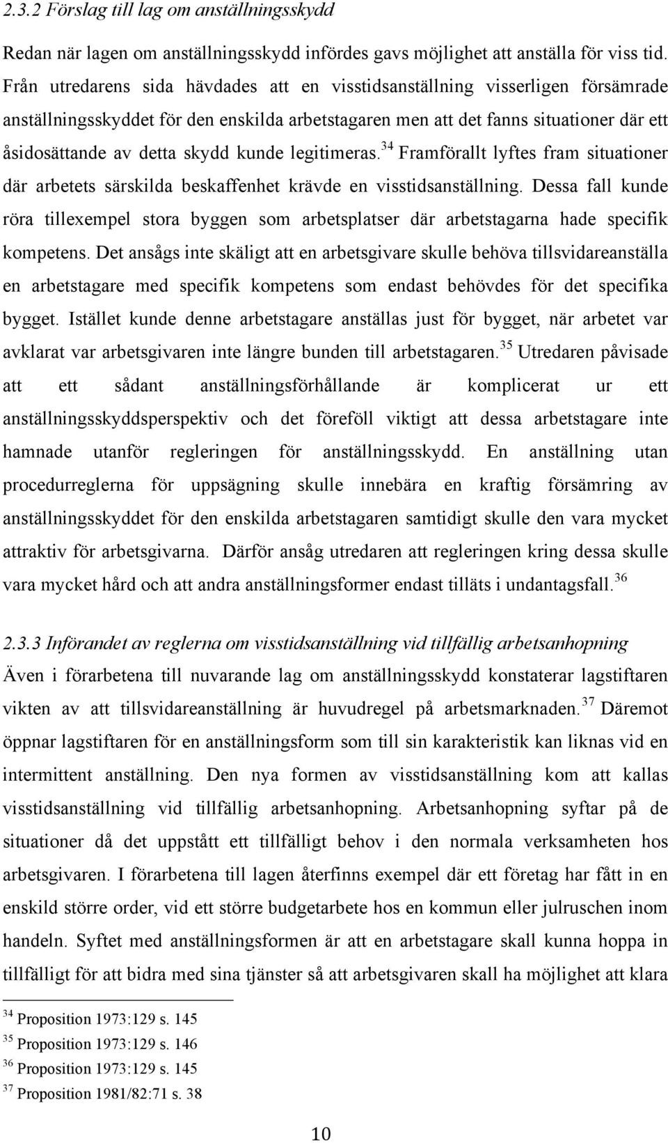 kunde legitimeras. 34 Framförallt lyftes fram situationer där arbetets särskilda beskaffenhet krävde en visstidsanställning.