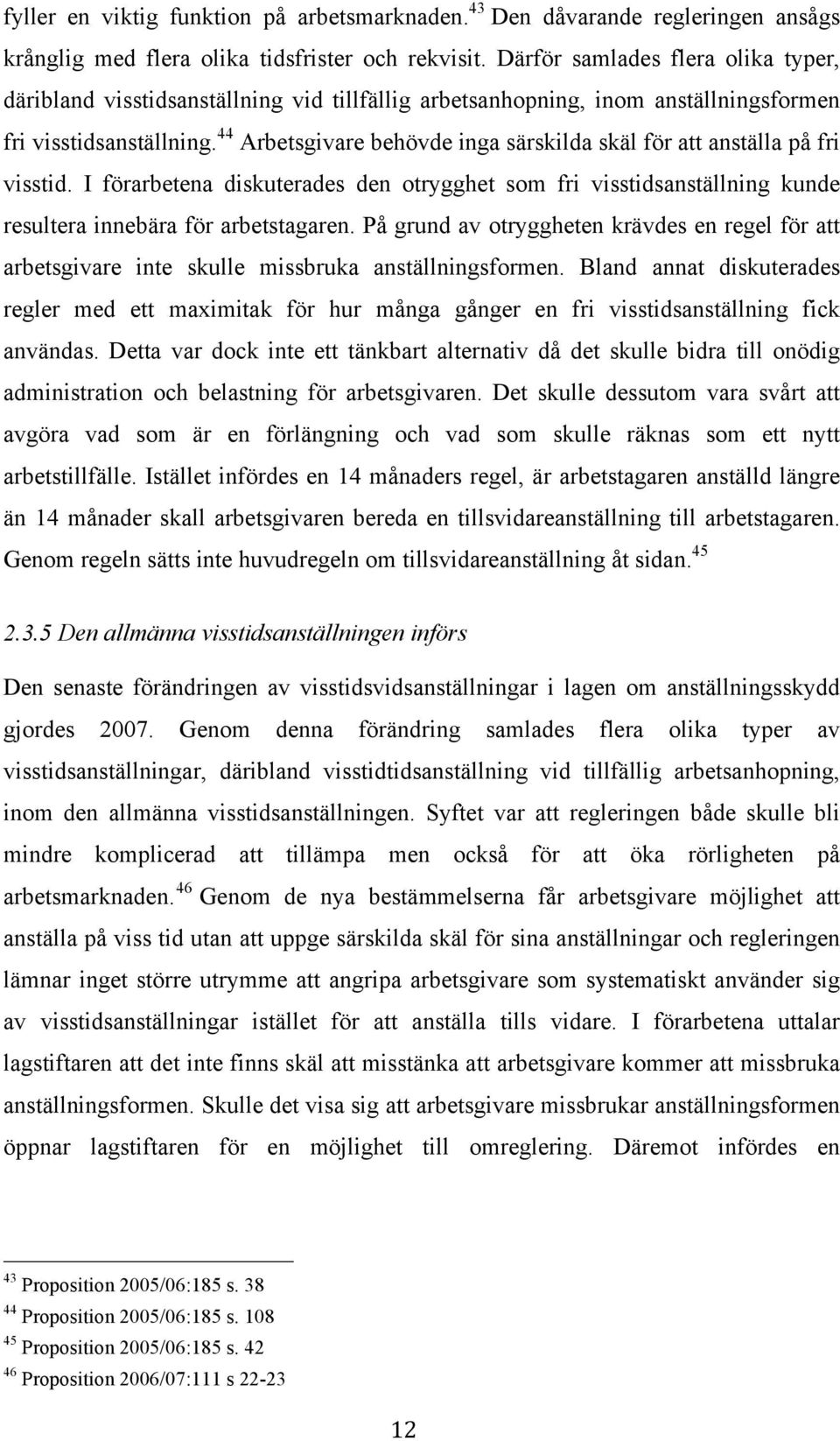 44 Arbetsgivare behövde inga särskilda skäl för att anställa på fri visstid. I förarbetena diskuterades den otrygghet som fri visstidsanställning kunde resultera innebära för arbetstagaren.