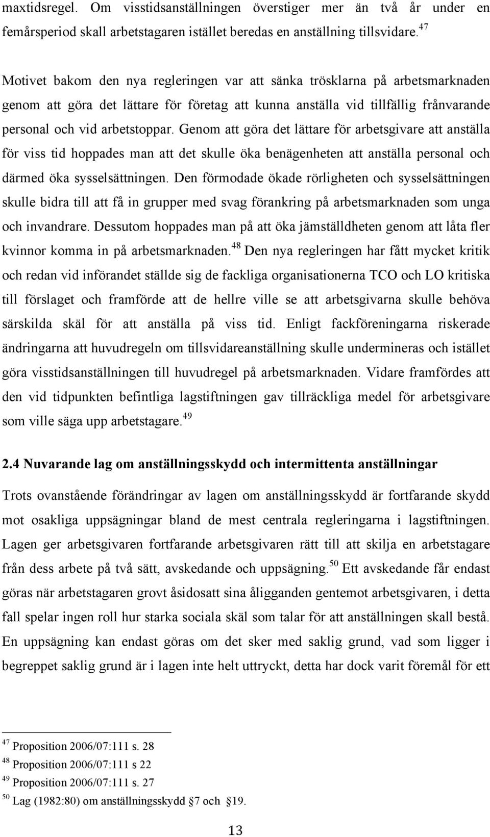 Genom att göra det lättare för arbetsgivare att anställa för viss tid hoppades man att det skulle öka benägenheten att anställa personal och därmed öka sysselsättningen.