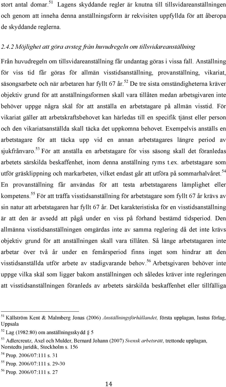 Anställning för viss tid får göras för allmän visstidsanställning, provanställning, vikariat, säsongsarbete och när arbetaren har fyllt 67 år.