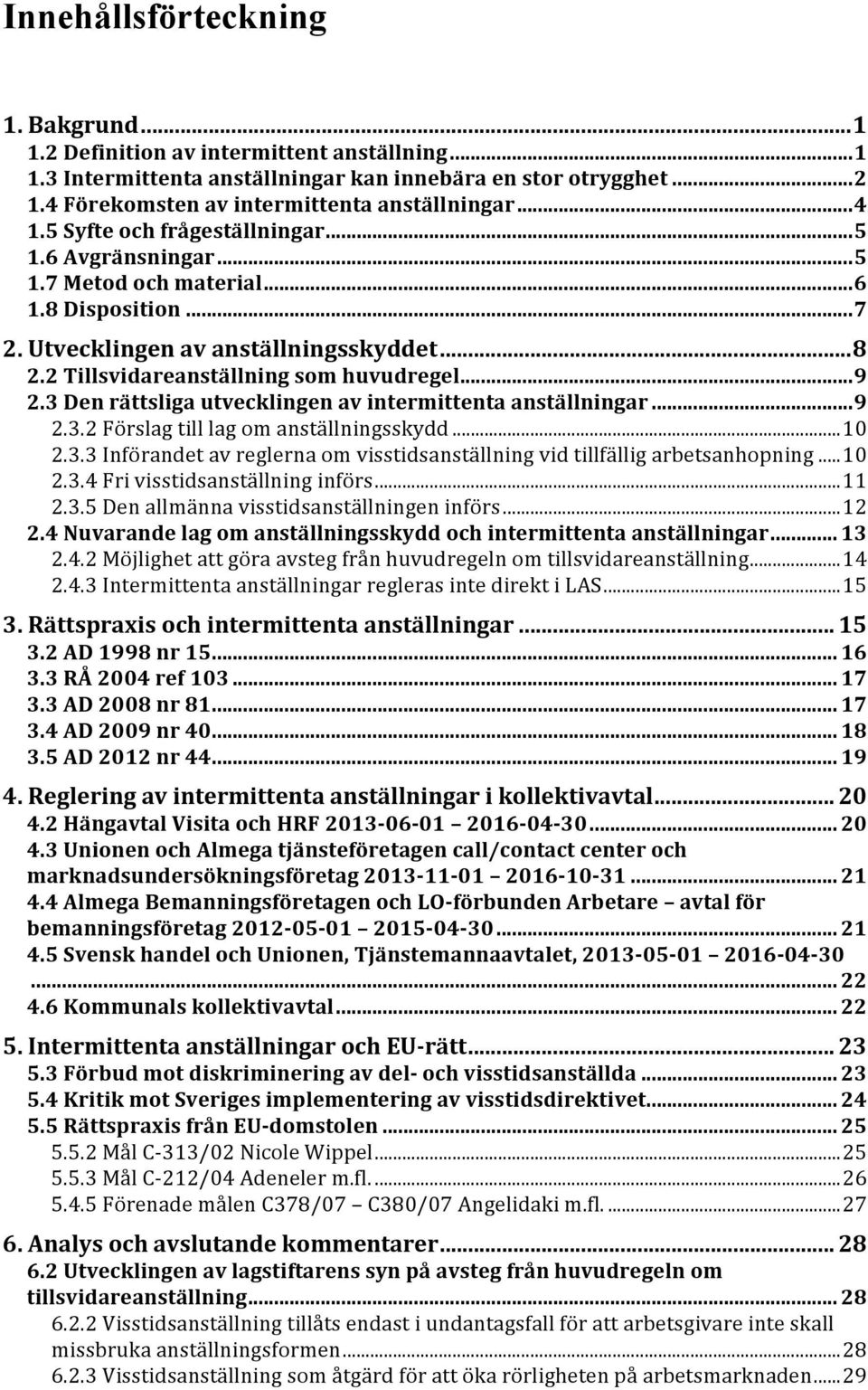 .. 8 2.2 Tillsvidareanställning som huvudregel... 9 2.3 Den rättsliga utvecklingen av intermittenta anställningar... 9 2.3.2 Förslag till lag om anställningsskydd... 10 2.3.3 Införandet av reglerna om visstidsanställning vid tillfällig arbetsanhopning.