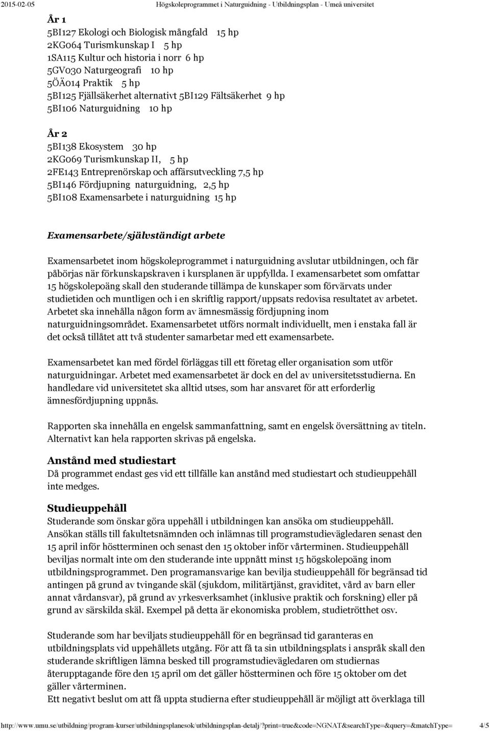 hp 5BI108 Examensarbete i naturguidning 15 hp Examensarbete/självständigt arbete Examensarbetet inom högskoleprogrammet i naturguidning avslutar utbildningen, och får påbörjas när förkunskapskraven i