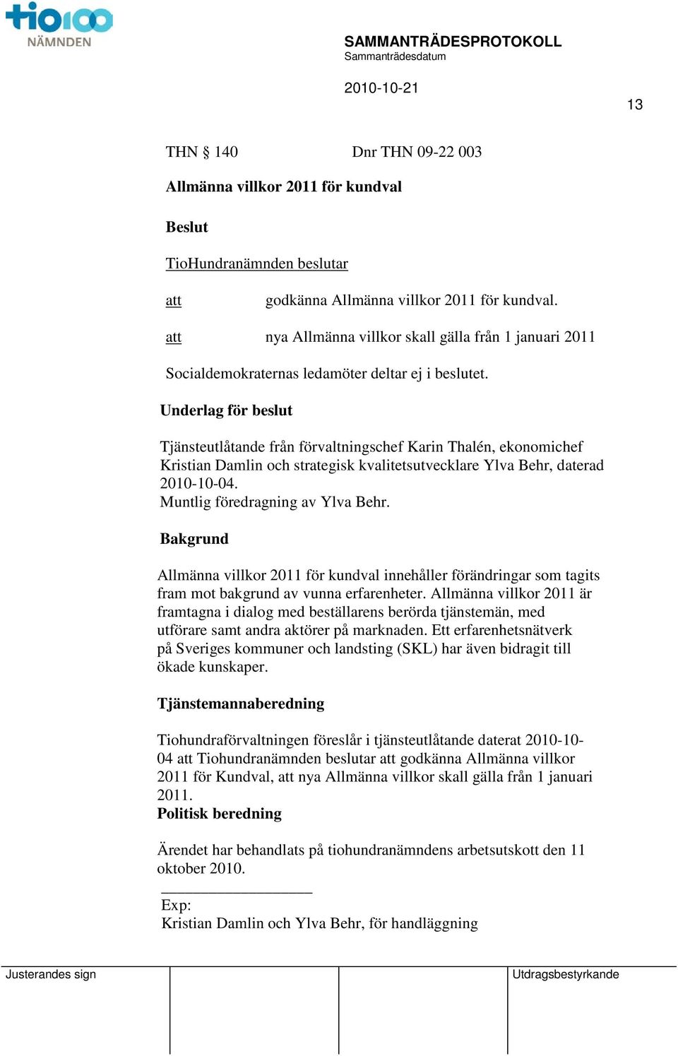 Underlag för beslut Tjänsteutlåtande från förvaltningschef Karin Thalén, ekonomichef Kristian Damlin och strategisk kvalitetsutvecklare Ylva Behr, daterad 2010-10-04.