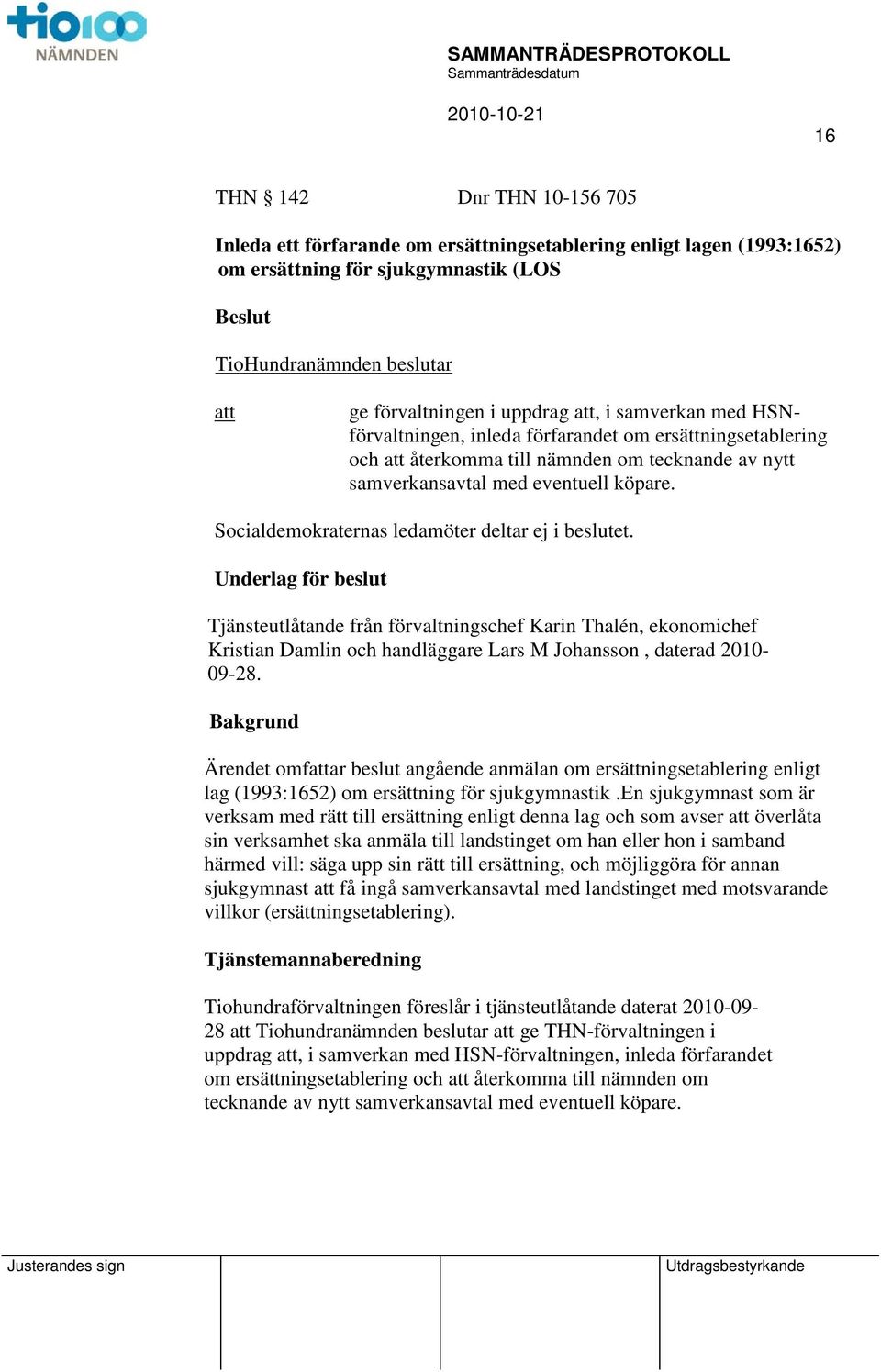 Underlag för beslut Tjänsteutlåtande från förvaltningschef Karin Thalén, ekonomichef Kristian Damlin och handläggare Lars M Johansson, daterad 2010-09-28.