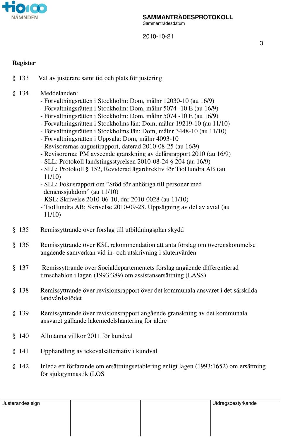 3448-10 (au 11/10) - Förvaltningsrätten i Uppsala: Dom, målnr 4093-10 - Revisorernas augustirapport, daterad 2010-08-25 (au 16/9) - Revisorerna: PM avseende granskning av delårsrapport 2010 (au 16/9)