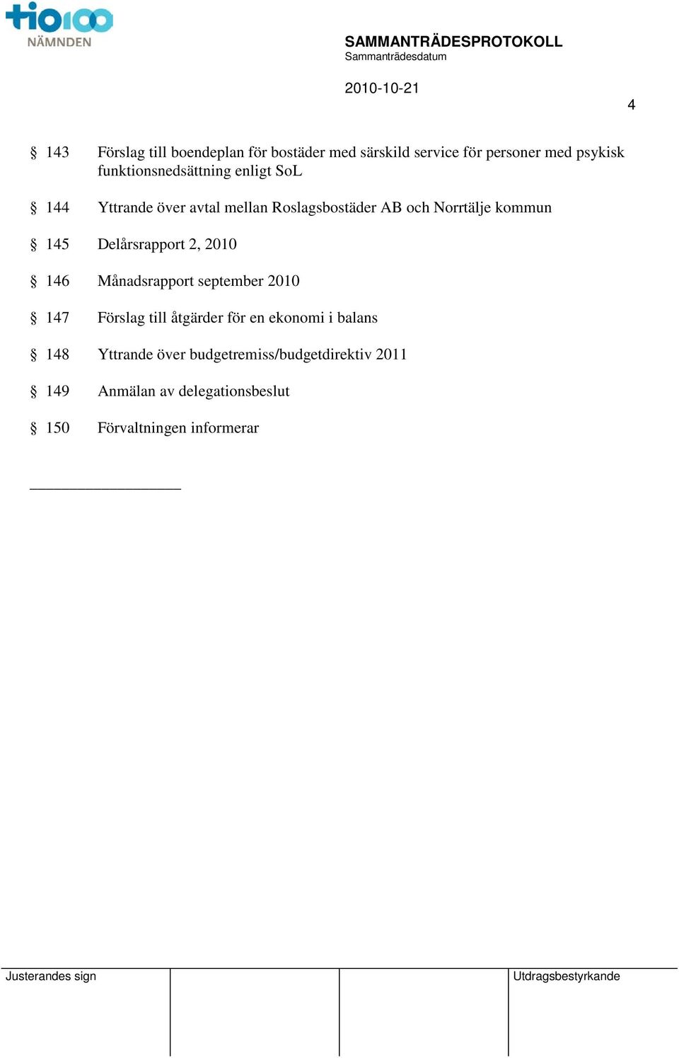 145 Delårsrapport 2, 2010 146 Månadsrapport september 2010 147 Förslag till åtgärder för en ekonomi i