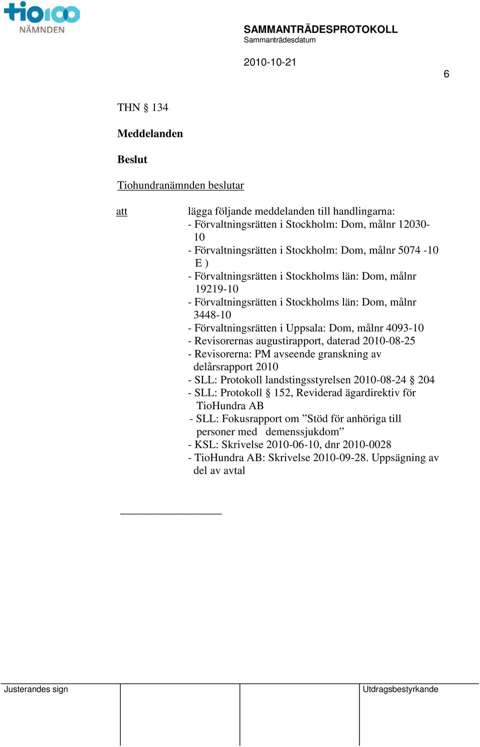 augustirapport, daterad 2010-08-25 - Revisorerna: PM avseende granskning av delårsrapport 2010 - SLL: Protokoll landstingsstyrelsen 2010-08-24 204 - SLL: Protokoll 152, Reviderad ägardirektiv