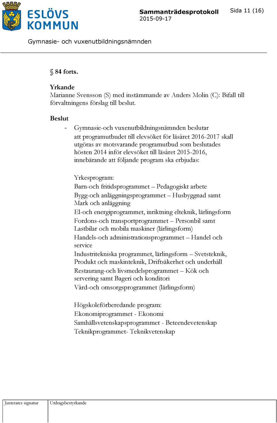 läsåret 2015-2016, innebärande att följande program ska erbjudas: Yrkesprogram: Barn-och fritidsprogrammet Pedagogiskt arbete Bygg-och anläggningsprogrammet Husbyggnad samt Mark och anläggning El-och