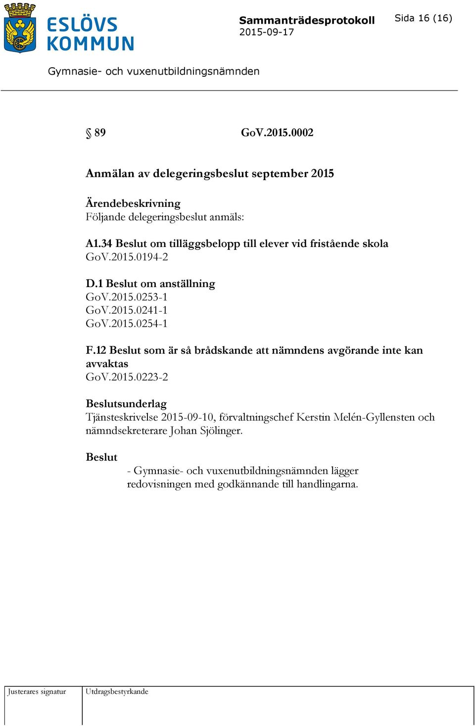 34 om tilläggsbelopp till elever vid fristående skola GoV.2015.0194-2 D.1 om anställning GoV.2015.0253-1 GoV.2015.0241-1 GoV.2015.0254-1 F.