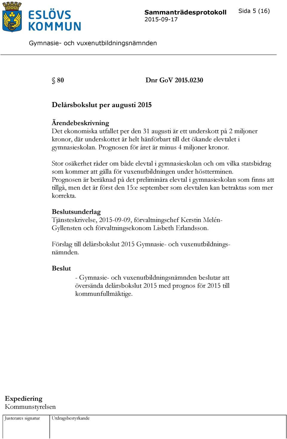 Prognosen för året är minus 4 miljoner kronor. Stor osäkerhet råder om både elevtal i gymnasieskolan och om vilka statsbidrag som kommer att gälla för vuxenutbildningen under höstterminen.