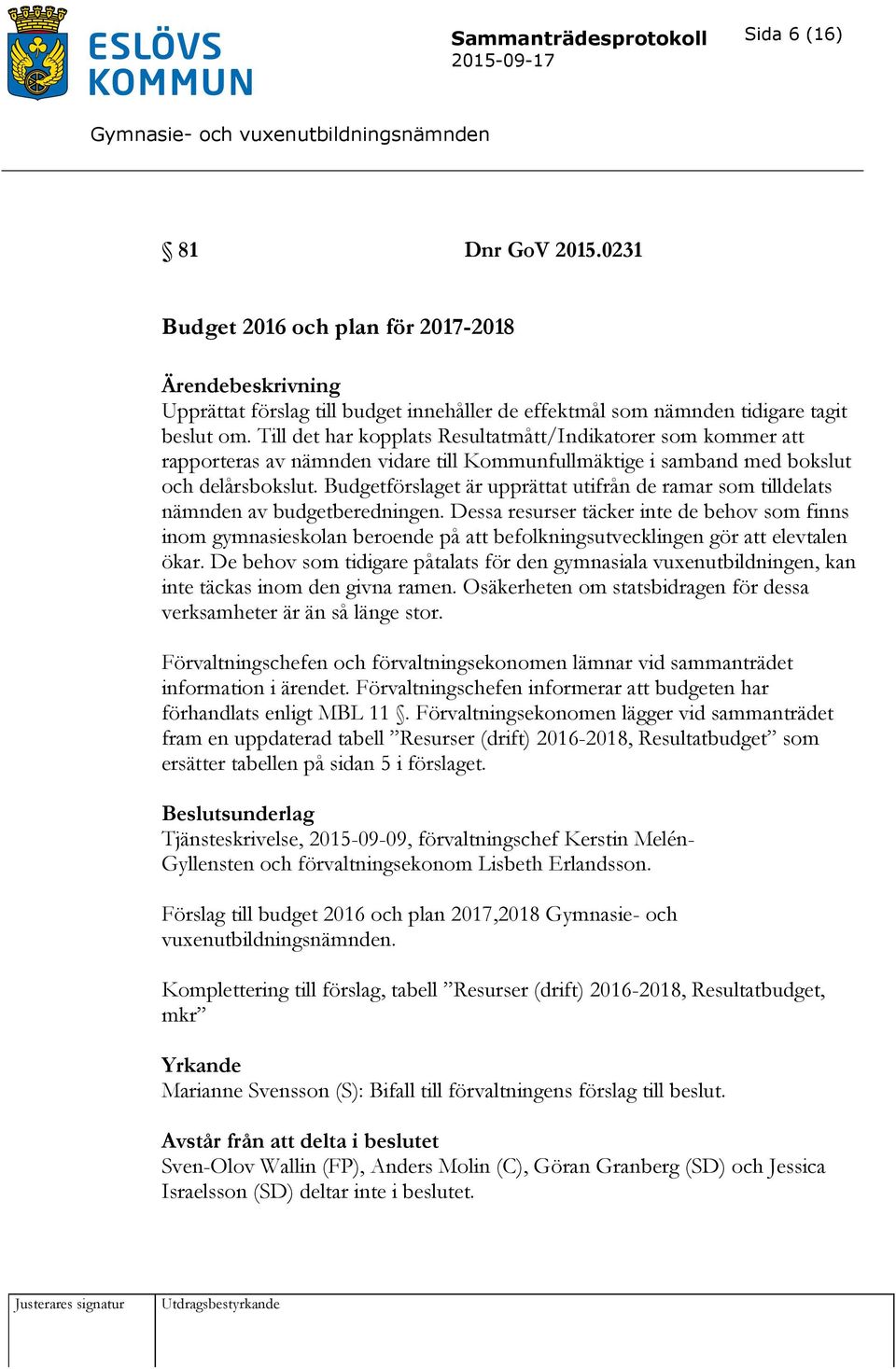 Budgetförslaget är upprättat utifrån de ramar som tilldelats nämnden av budgetberedningen.