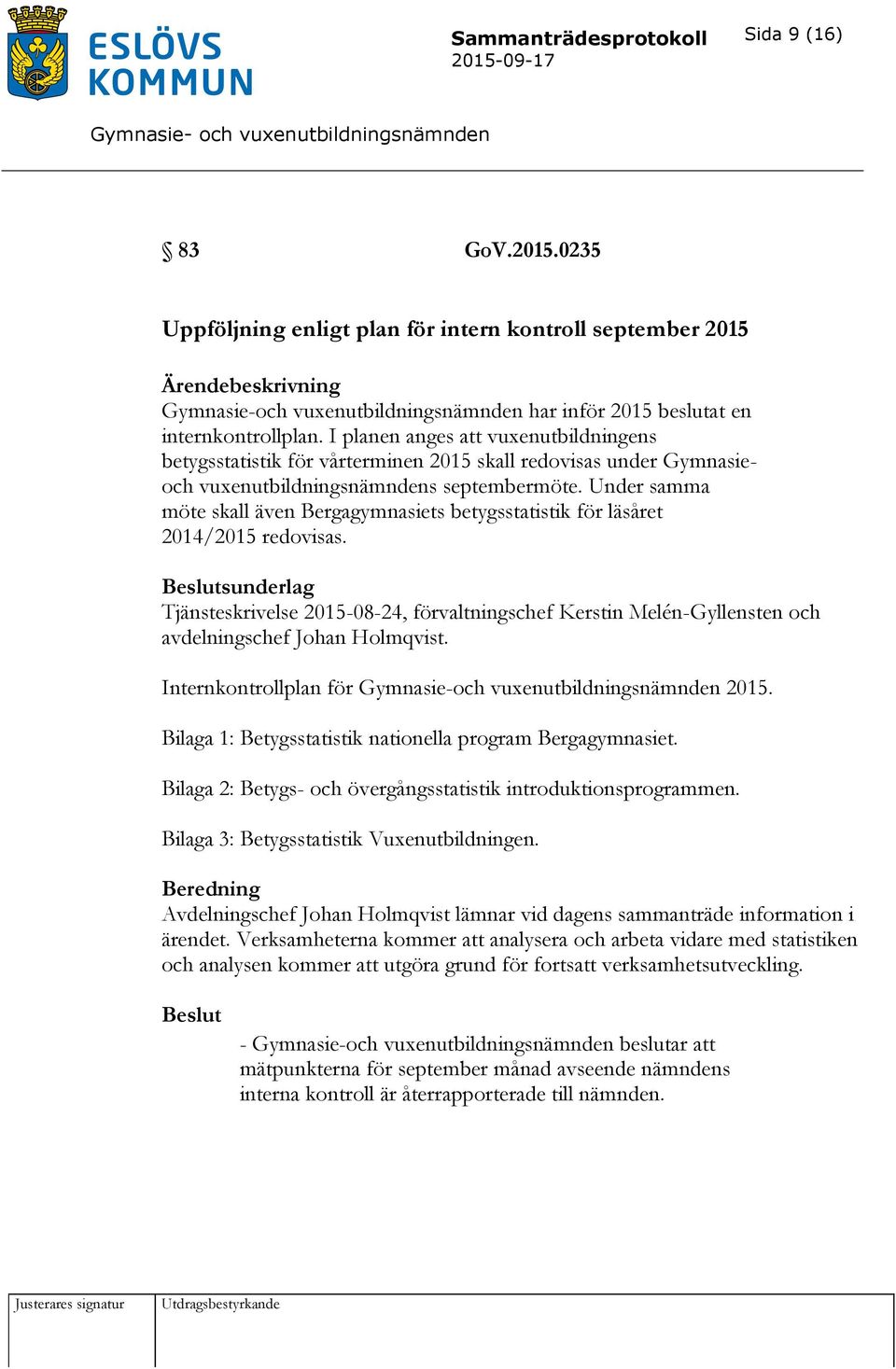 Under samma möte skall även Bergagymnasiets betygsstatistik för läsåret 2014/2015 redovisas.