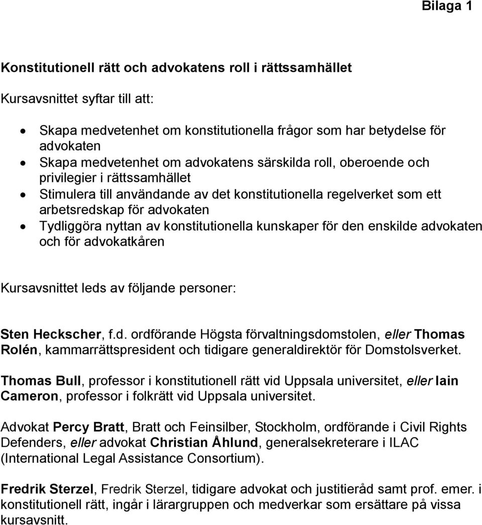 konstitutionella kunskaper för den enskilde advokaten och för advokatkåren Kursavsnittet leds av följande personer: Sten Heckscher, f.d. ordförande Högsta förvaltningsdomstolen, eller Thomas Rolén, kammarrättspresident och tidigare generaldirektör för Domstolsverket.