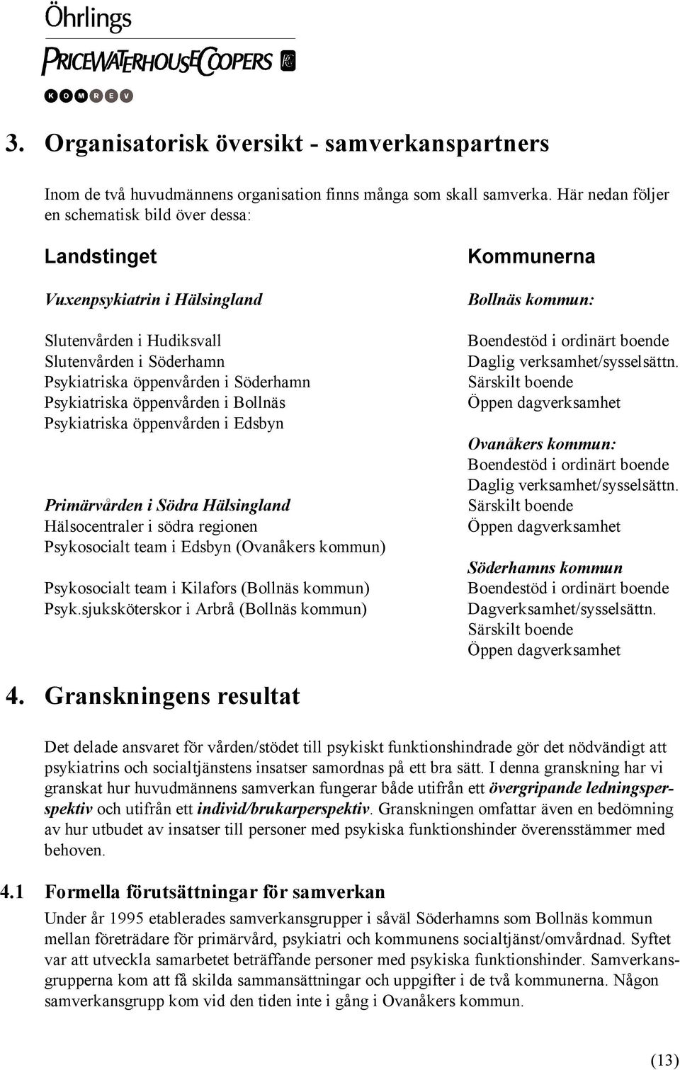 öppenvården i Bollnäs Psykiatriska öppenvården i Edsbyn Primärvården i Södra Hälsingland Hälsocentraler i södra regionen Psykosocialt team i Edsbyn (Ovanåkers kommun) Psykosocialt team i Kilafors