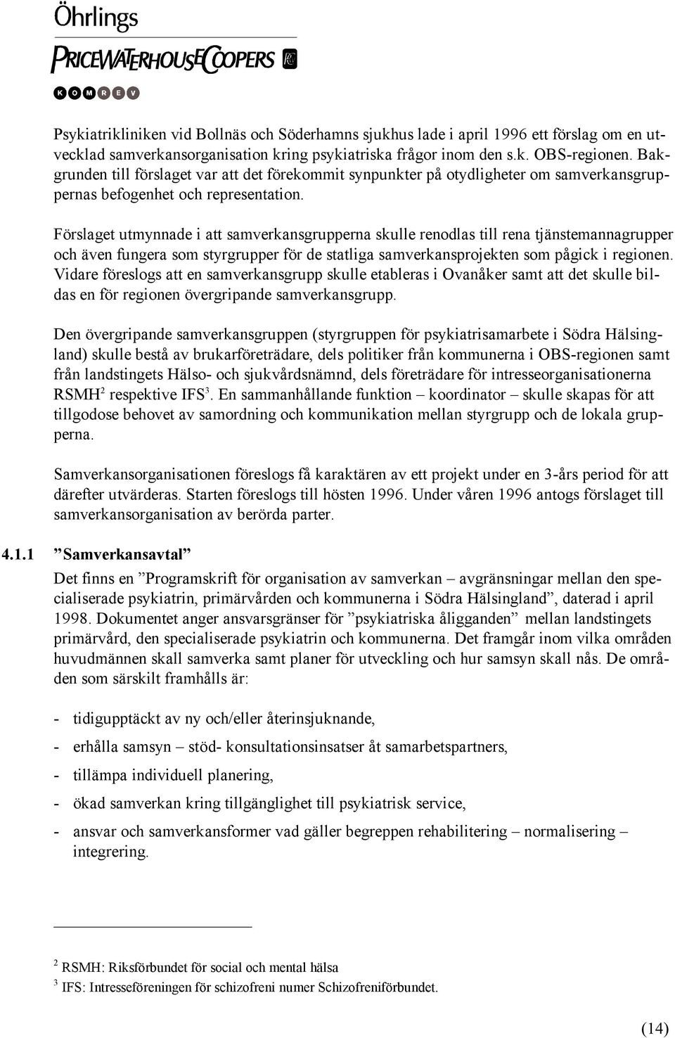 Förslaget utmynnade i att samverkansgrupperna skulle renodlas till rena tjänstemannagrupper och även fungera som styrgrupper för de statliga samverkansprojekten som pågick i regionen.