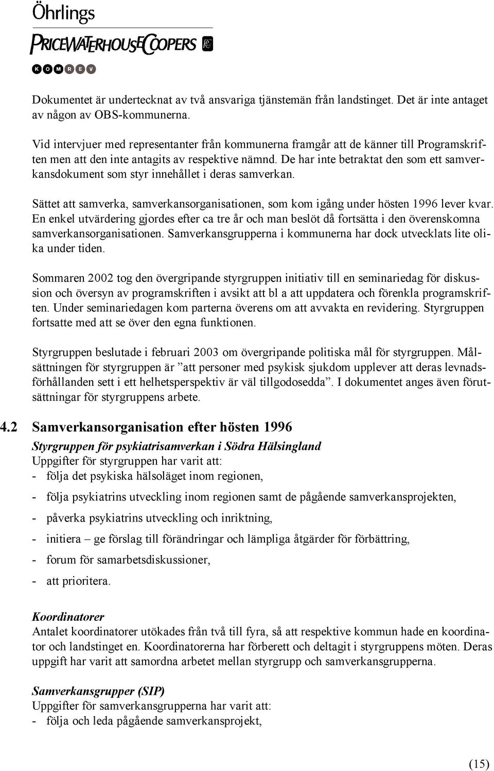 De har inte betraktat den som ett samverkansdokument som styr innehållet i deras samverkan. Sättet att samverka, samverkansorganisationen, som kom igång under hösten 1996 lever kvar.